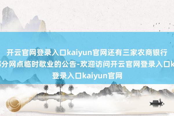 开云官网登录入口kaiyun官网还有三家农商银行也发布了部分网点临时歇业的公告-欢迎访问开云官网登录入口kaiyun官网