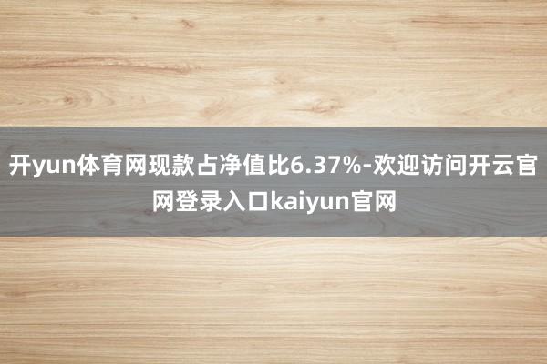 开yun体育网现款占净值比6.37%-欢迎访问开云官网登录入口kaiyun官网